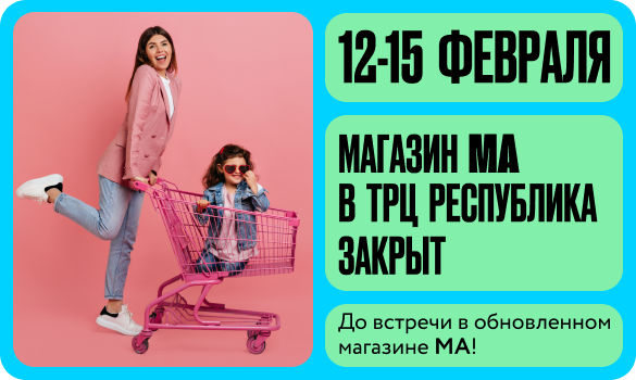 12-15 февраля магазин МА в ТРЦ "Республика" закрыт